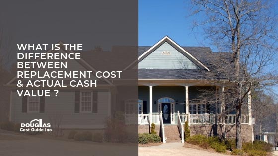 Difference Between Replacement Cost and Actual Cash Value by Douglas Cost Guide