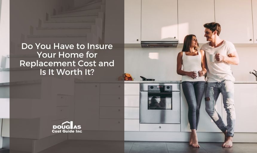 Do You Have to Insure Your Home for Replacement Cost and Is It Worth It by Douglas Cost Guide