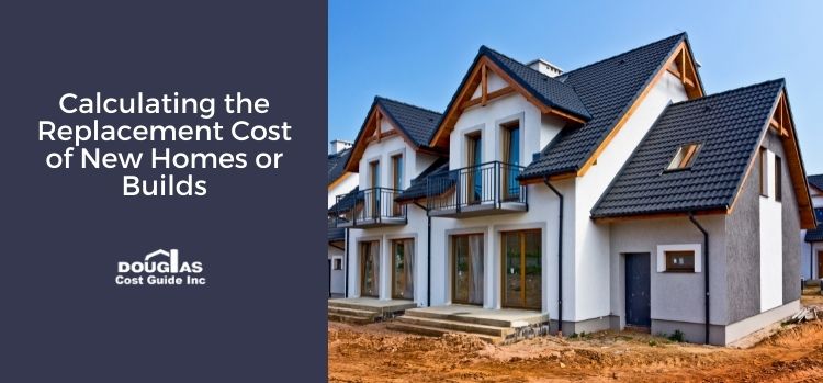 Calculating the Replacement Cost of New Home Builds - Douglas Cost Guide
