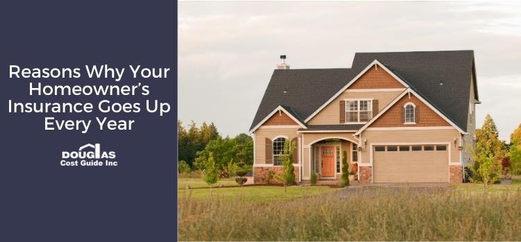 Reasons Why Your Homeowner’s Insurance Goes Up Every Year - Douglas Cost Guide
